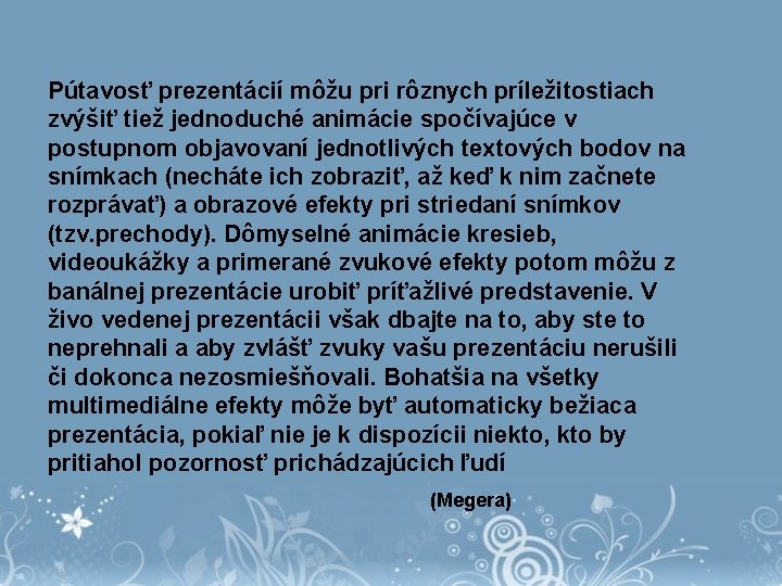 Pútavosť prezentácií môžu pri rôznych príležitostiach zvýšiť tiež jednoduché animácie spočívajúce v postupnom objavovaní