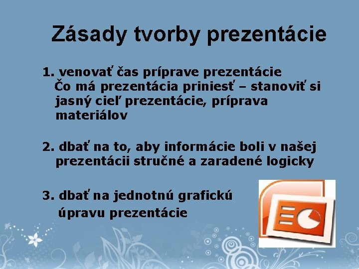 Zásady tvorby prezentácie 1. venovať čas príprave prezentácie Čo má prezentácia priniesť – stanoviť