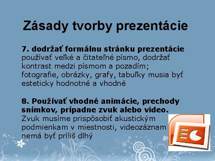 Zásady tvorby prezentácie 7. dodržať formálnu stránku prezentácie používať veľké a čitateľné písmo, dodržať