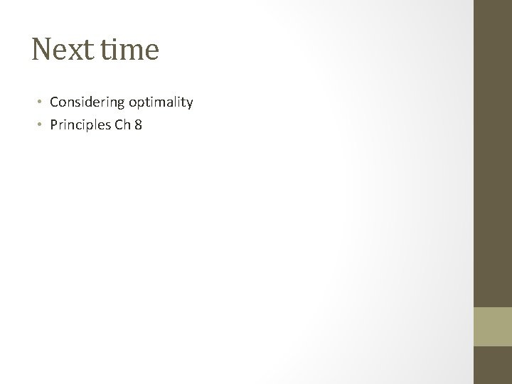 Next time • Considering optimality • Principles Ch 8 