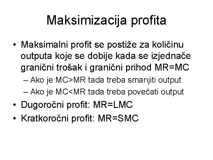 Maksimizacija profita • Maksimalni profit se postiže za količinu outputa koje se dobije kada