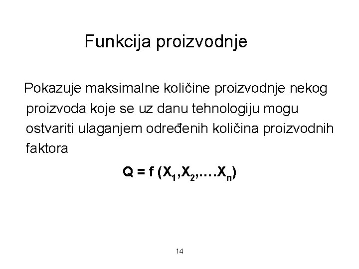 Funkcija proizvodnje Pokazuje maksimalne količine proizvodnje nekog proizvoda koje se uz danu tehnologiju mogu