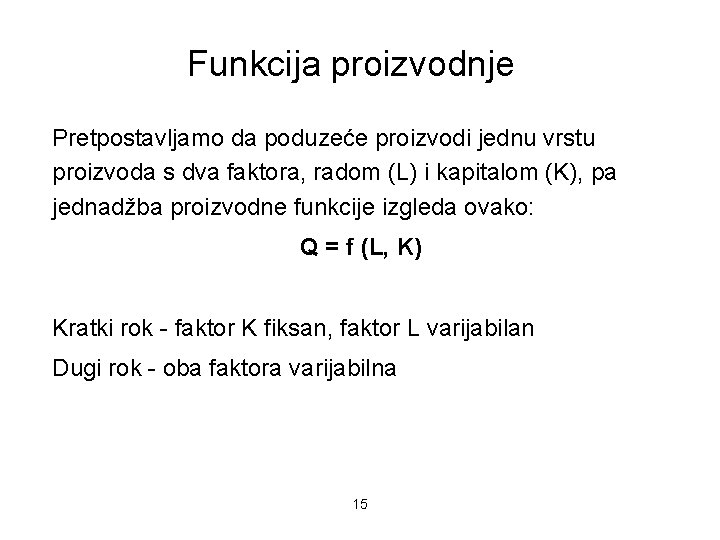 Funkcija proizvodnje Pretpostavljamo da poduzeće proizvodi jednu vrstu proizvoda s dva faktora, radom (L)