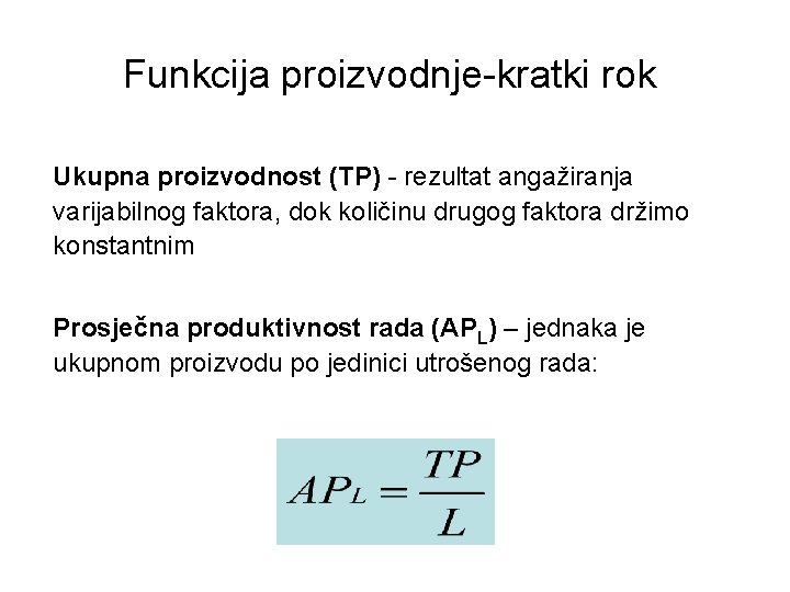 Funkcija proizvodnje-kratki rok Ukupna proizvodnost (TP) - rezultat angažiranja varijabilnog faktora, dok količinu drugog