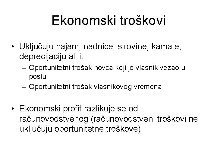 Ekonomski troškovi • Uključuju najam, nadnice, sirovine, kamate, deprecijaciju ali i: – Oportunitetni trošak