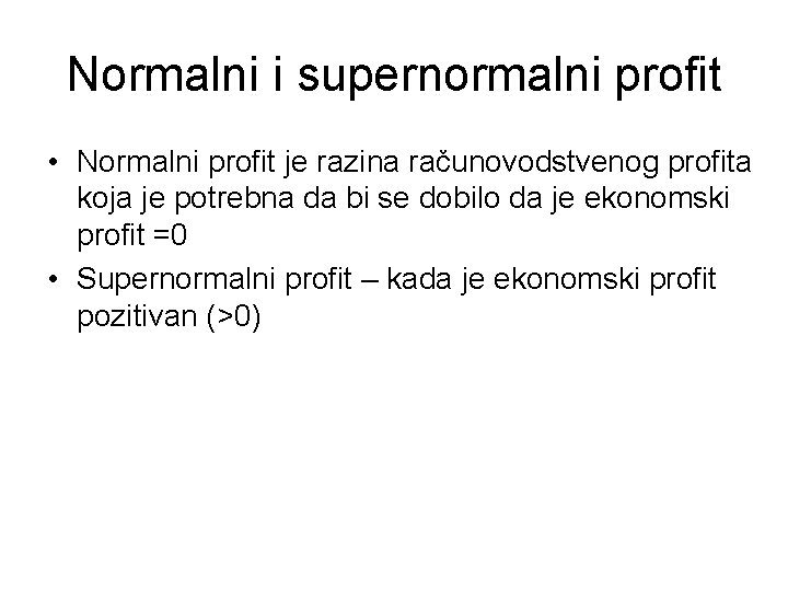 Normalni i supernormalni profit • Normalni profit je razina računovodstvenog profita koja je potrebna