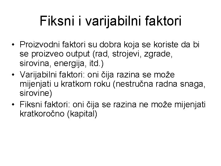 Fiksni i varijabilni faktori • Proizvodni faktori su dobra koja se koriste da bi