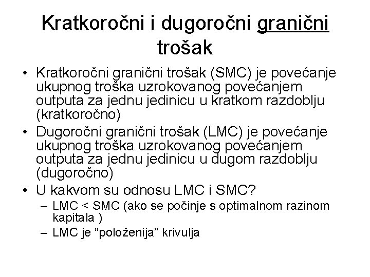 Kratkoročni i dugoročni granični trošak • Kratkoročni granični trošak (SMC) je povećanje ukupnog troška