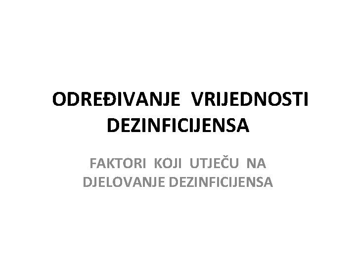 ODREĐIVANJE VRIJEDNOSTI DEZINFICIJENSA FAKTORI KOJI UTJEČU NA DJELOVANJE DEZINFICIJENSA 