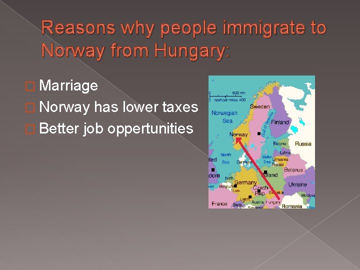 Reasons why people immigrate to Norway from Hungary: � Marriage � Norway has lower