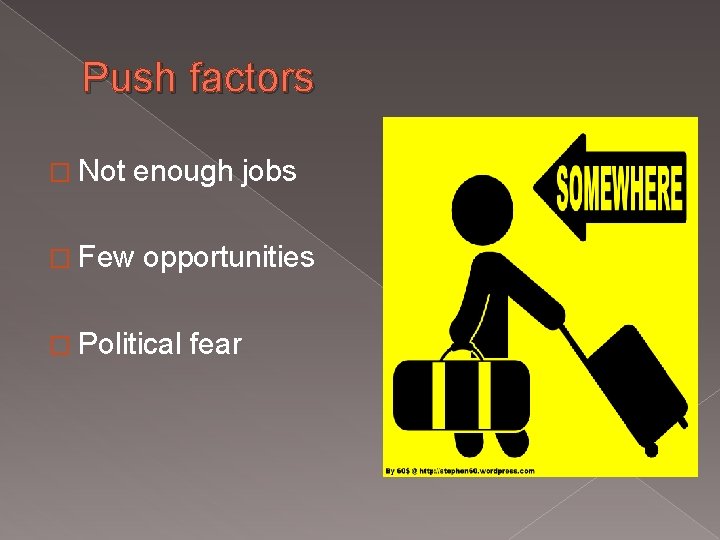 Push factors � Not enough jobs � Few opportunities � Political fear 