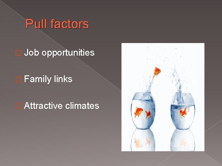 Pull factors � Job opportunities � Family links � Attractive climates 