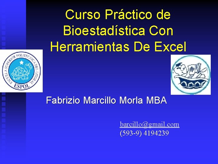Curso Práctico de Bioestadística Con Herramientas De Excel Fabrizio Marcillo Morla MBA barcillo@gmail. com