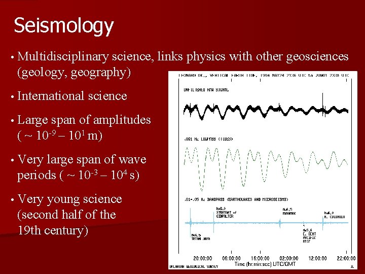 Seismology • Multidisciplinary science, links physics with other geosciences (geology, geography) • International science Seismology • Multidisciplinary science, links physics with other geosciences (geology, geography) • International science