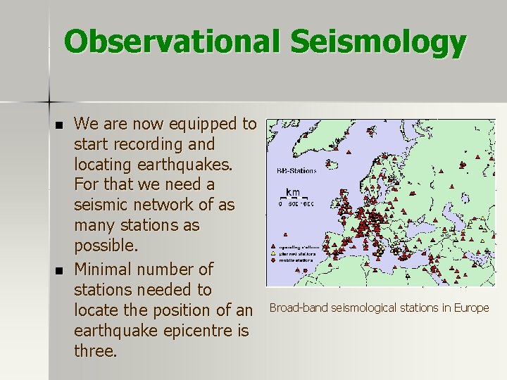 Observational Seismology n n We are now equipped to start recording and locating earthquakes. Observational Seismology n n We are now equipped to start recording and locating earthquakes.