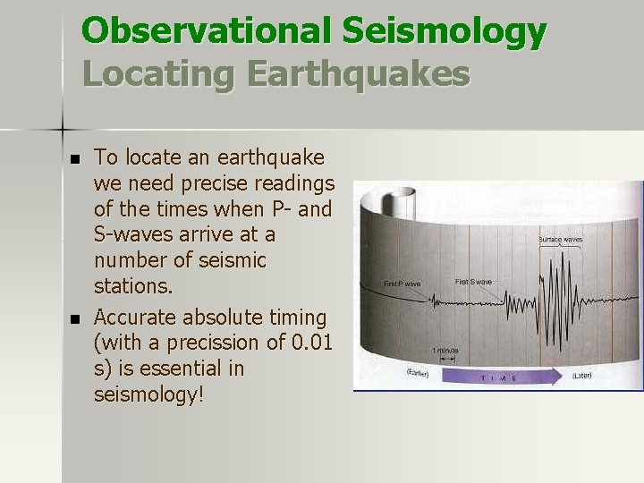 Observational Seismology Locating Earthquakes n n To locate an earthquake we need precise readings Observational Seismology Locating Earthquakes n n To locate an earthquake we need precise readings