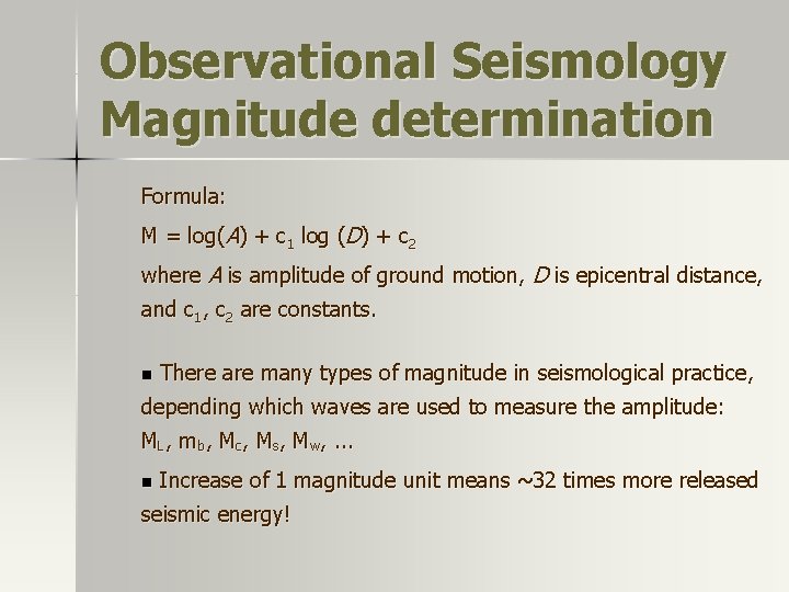 Observational Seismology Magnitude determination Formula: M = log(A) + c 1 log (D) + Observational Seismology Magnitude determination Formula: M = log(A) + c 1 log (D) +