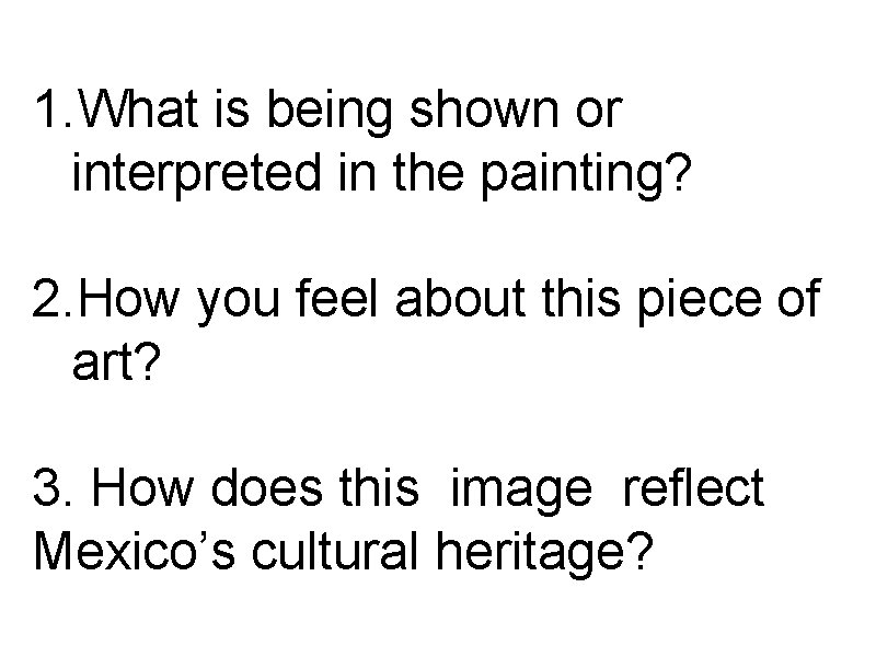 1. What is being shown or interpreted in the painting? 2. How you feel 1. What is being shown or interpreted in the painting? 2. How you feel