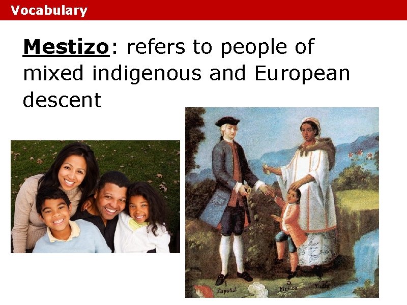 Vocabulary Mestizo: refers to people of mixed indigenous and European descent Vocabulary Mestizo: refers to people of mixed indigenous and European descent
