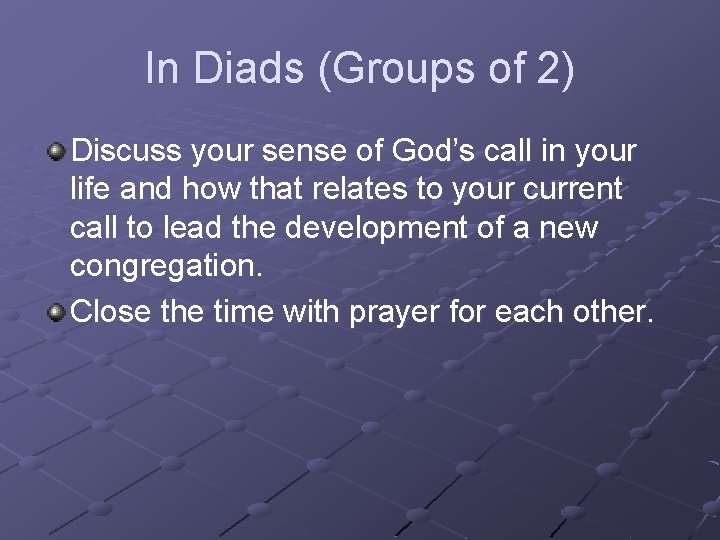 In Diads (Groups of 2) Discuss your sense of God’s call in your life