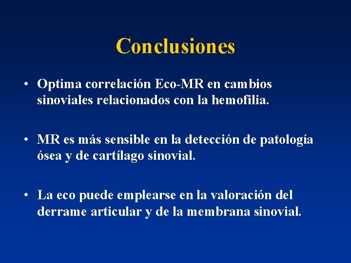 Conclusiones • Optima correlación Eco-MR en cambios sinoviales relacionados con la hemofilia. • MR