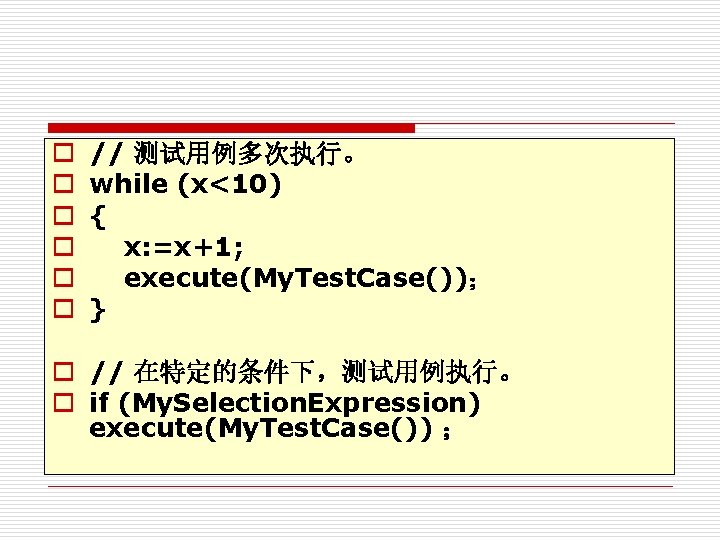 o o o // 测试用例多次执行。 while (x<10) { x: =x+1; execute(My. Test. Case())； }