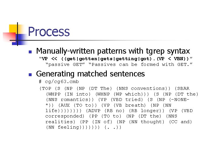 Process n Manually-written patterns with tgrep syntax “VP << ((get|gotten|gets|getting|got). (VP < VBN))” “passive