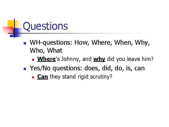 Questions n WH-questions: How, Where, When, Why, Who, What n n Where's Johnny, and