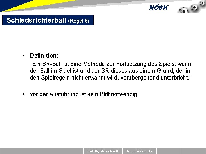 NÖSK Schiedsrichterball (Regel 8) • Definition: „Ein SR-Ball ist eine Methode zur Fortsetzung des
