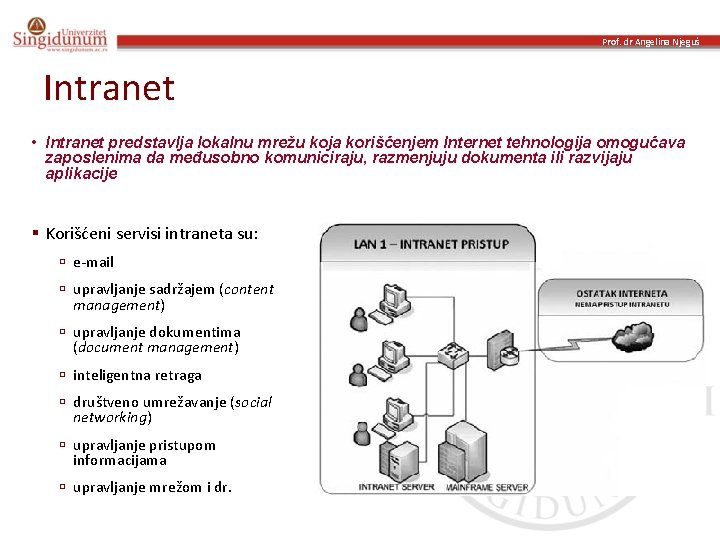 Prof. dr Angelina Njeguš Intranet • Intranet predstavlja lokalnu mrežu koja korišćenjem Internet tehnologija