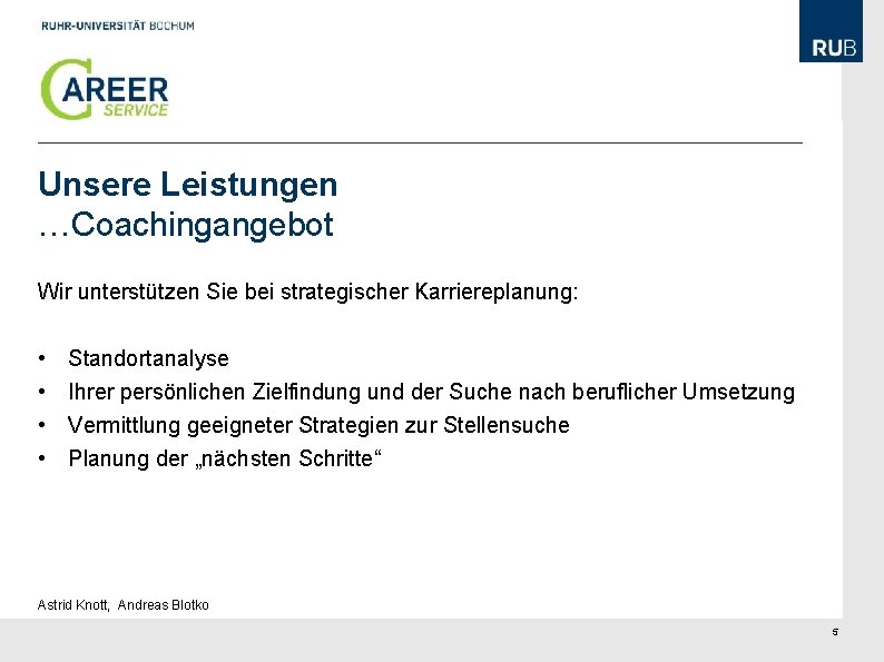 Unsere Leistungen …Coachingangebot Wir unterstützen Sie bei strategischer Karriereplanung: • • Standortanalyse Ihrer persönlichen