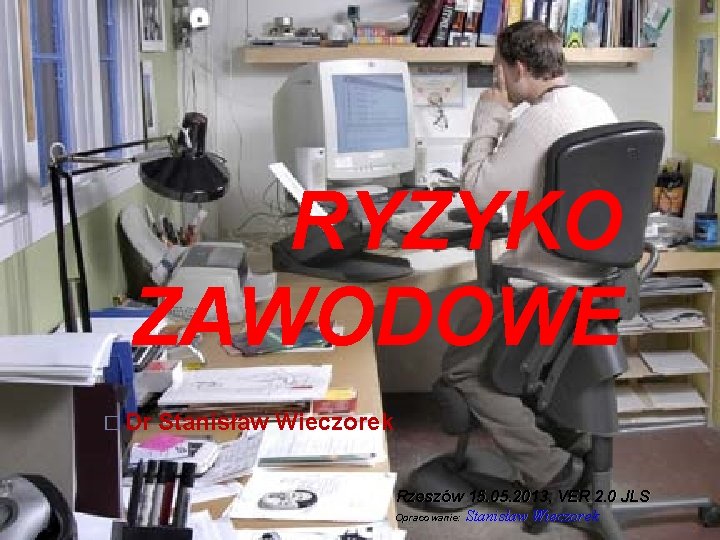 RYZYKO ZAWODOWE � Dr Stanisław Wieczorek Rzeszów 15. 05. 2013, VER 2. 0 JLS