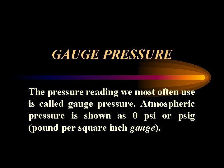 GAUGE PRESSURE The pressure reading we most often use is called gauge pressure. Atmospheric