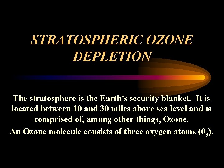 STRATOSPHERIC OZONE DEPLETION The stratosphere is the Earth's security blanket. It is located between