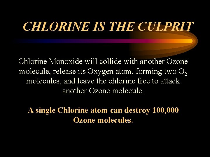 CHLORINE IS THE CULPRIT Chlorine Monoxide will collide with another Ozone molecule, release its