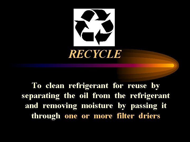 RECYCLE To clean refrigerant for reuse by separating the oil from the refrigerant and