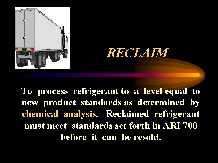 RECLAIM To process refrigerant to a level equal to new product standards as determined