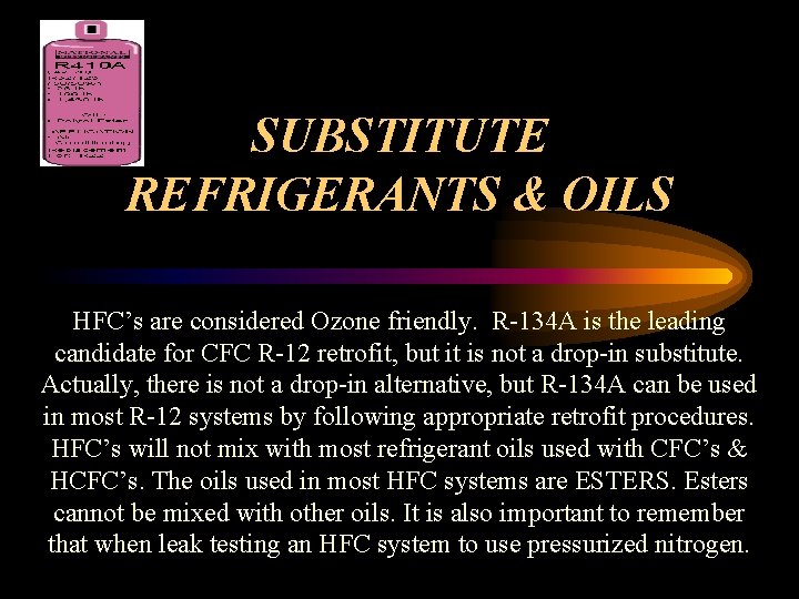 SUBSTITUTE REFRIGERANTS & OILS HFC’s are considered Ozone friendly. R-134 A is the leading