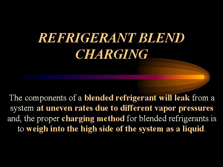 REFRIGERANT BLEND CHARGING The components of a blended refrigerant will leak from a system