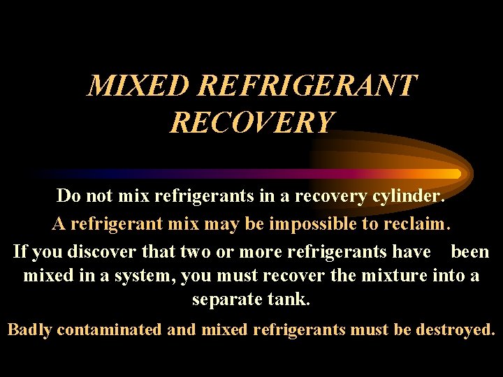 MIXED REFRIGERANT RECOVERY Do not mix refrigerants in a recovery cylinder. A refrigerant mix