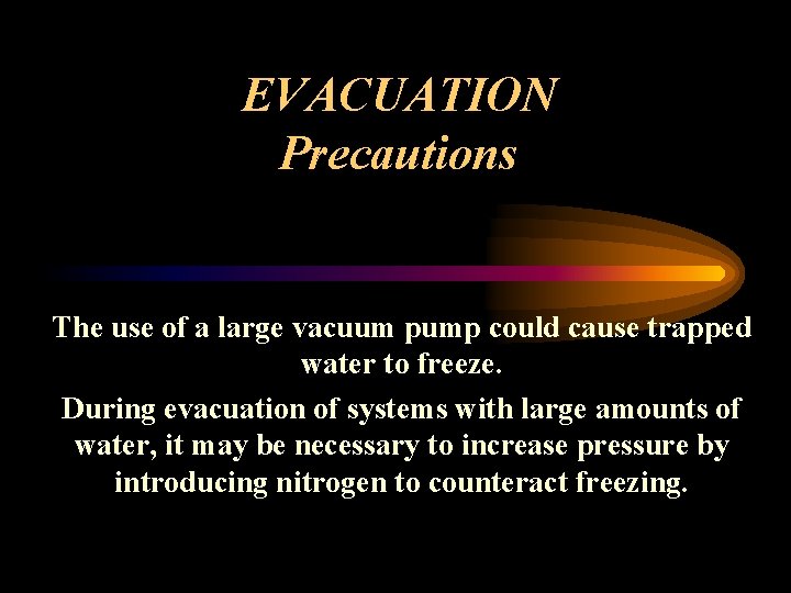 EVACUATION Precautions The use of a large vacuum pump could cause trapped water to