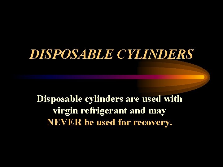 DISPOSABLE CYLINDERS Disposable cylinders are used with virgin refrigerant and may NEVER be used