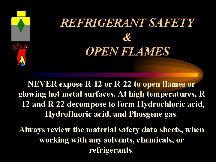 REFRIGERANT SAFETY & OPEN FLAMES NEVER expose R-12 or R-22 to open flames or