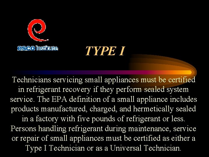 TYPE I Technicians servicing small appliances must be certified in refrigerant recovery if they