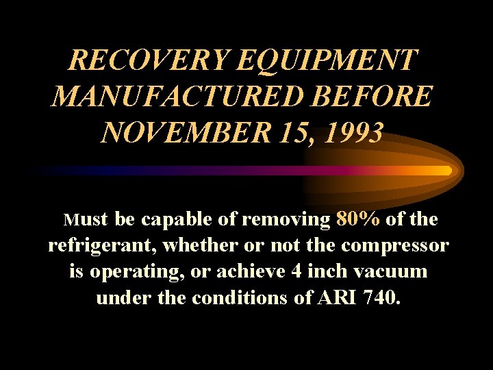 RECOVERY EQUIPMENT MANUFACTURED BEFORE NOVEMBER 15, 1993 Must be capable of removing 80% of