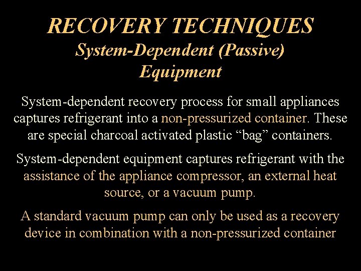 RECOVERY TECHNIQUES System-Dependent (Passive) Equipment System-dependent recovery process for small appliances captures refrigerant into