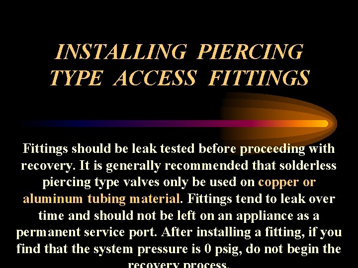 INSTALLING PIERCING TYPE ACCESS FITTINGS Fittings should be leak tested before proceeding with recovery.