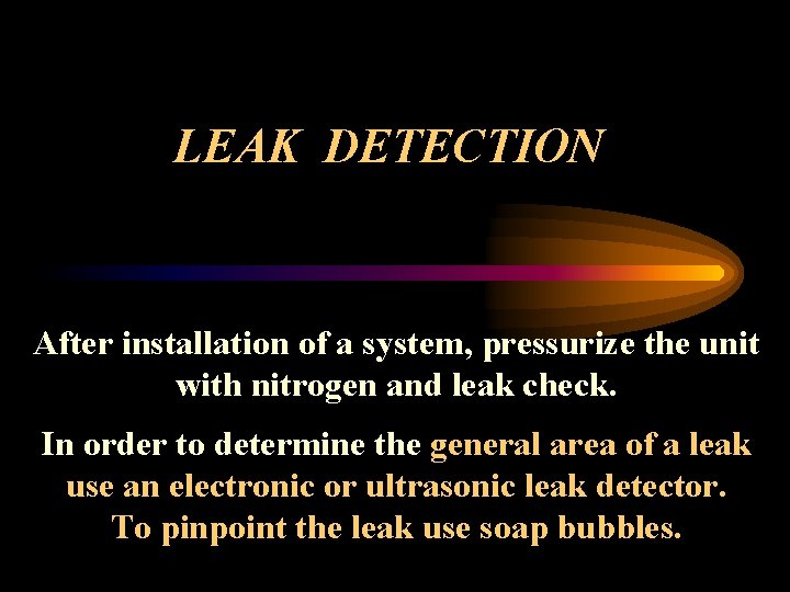 LEAK DETECTION After installation of a system, pressurize the unit with nitrogen and leak