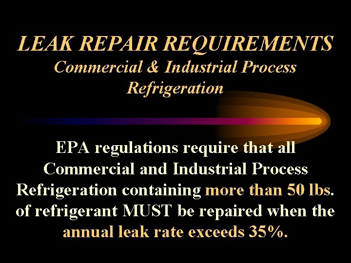 LEAK REPAIR REQUIREMENTS Commercial & Industrial Process Refrigeration EPA regulations require that all Commercial