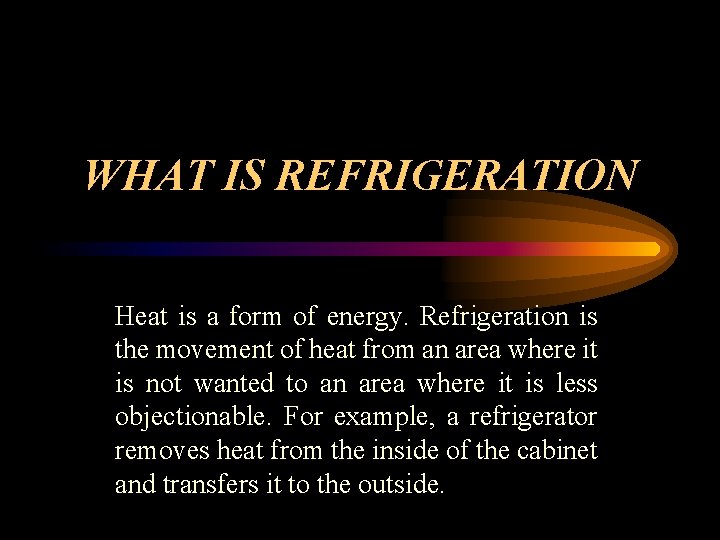 WHAT IS REFRIGERATION Heat is a form of energy. Refrigeration is the movement of